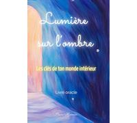 Lumière sur l'ombre: Les clés de ton monde intérieur