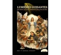 LUMIÈRES GUIDANTES: Dix Saints qui nous conduisent plus près de Dieu