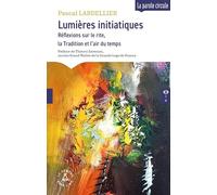 Lumières initiatiques: Réflexions sur le rite, la Tradition et l'air du temps