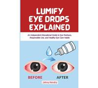 LUMIFY EYE DROPS EXPLAINED: An Independent Educational Guide to Eye Redness, Responsible Use, and Healthy Eye Care Habits