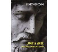 L'umiltà virile. La via dolce e nobile per il cielo