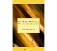 Lumina si imaginile. Elemente ale contemplatiei - Adrienne Von Speyr