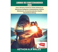 LUMINAR NEO BENUTZERHANDBUCH 2026: LUMINAR NEO BENUTZERHANDBUCH 2026 Deine ultimative Schritt-für-Schritt-Anleitung zur Meisterung intelligenter ... visueller Geschichtenerzählung
