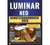 LUMINAR NEO BENUTZERHANDBUCH 2026: Voreinstellungen, Maskierung und Exportfunktionen für natürliche, konsistente Bilder.