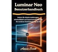 Luminar Neo Benutzerhandbuch: Schritt-für-Schritt-Anleitungen, Arbeitsabläufe und Expertentechniken für die moderne Fotobearbeitung mit KI