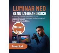 Luminar Neo Benutzerhandbuch: Vollständige Schritt-für-Schritt-Anleitung mit Bildillustrationen für professionelle Fotobearbeitung und KI-gestützte Retusche