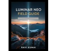 Luminar Neo Field Guide: Master Your Photos: Simple Steps to Stunning Edits with Luminar Neo