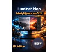 Luminar Neo Gebruikershandleiding 2026: Complete masterclass voor AI-fotobewerking: duidelijke stapsgewijze instructies om je foto's moeiteloos om te toveren tot professionele kunstwerken.