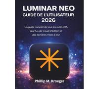 Luminar Neo Guide De L'utilisateur 2026: Un guide complet de tous les outils d’IA, des flux de travail d’édition et des dernières mises à jour