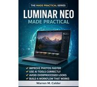 Luminar Neo Made Practical: Improve Photos Faster, Use AI Tools Correctly, Avoid Overprocessed Looks, and Build a Workflow That Works