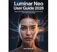 Luminar Neo User Guide 2026: Master AI Tools Easily, Improve Every Image, Save Time on Edits, and Achieve Stunning Visual