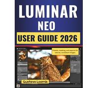 LUMINAR NEO USER GUIDE 2026: Presets, masking, and exports for natural, consistent images.