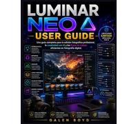 LUMINAR NEO USER GUIDE: Una guía completa para la edición fotográfica profesional, la creatividad con IA y los flujos de trabajo eficientes en fotografía digital.