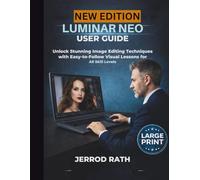 Luminar Neo User Guide: Unlock Stunning Image Editing Techniques with Easy-to-Follow Visual Lessons for All Skill Levels