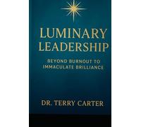 LUMINARY LEADERSHIP: Beyond Burnout to Immaculate Brilliance.