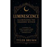Luminescence: Illuminating the Shadows Within: A Journal of Deep Shadow Work and Inner Child Connection guided affirmation prompt book