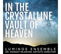 Luminos Ensemble - In the Crystalline Vault of Heaven