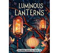 Luminous Lanterns Coloring Book for Adults: Stunning Lantern Patterns and Peaceful Vistas for Mindful Coloring