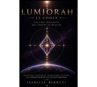 LUMIORAH - LE CODEX: Les lois invisibles qui créent ta réalité