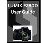 LUMIX FZ80D User Guide: A detailed Manual for digital Photography and Videography for Beginners and Senior