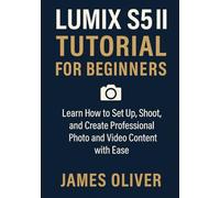 Lumix S5 II Tutorial for Beginners: Learn How to Set Up, Shoot, and Create Professional Photo and Video Content with Ease