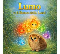 Lumo e il Bosco delle Luci: 6 storie illustrate per accompagnare i bambini nelle emozioni
