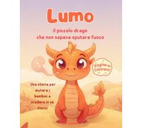 Lumo, il piccolo drago che non sapeva sputare fuoco: Storia sull' autostima - con immagini da colorare