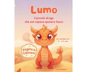 Lumo, il piccolo drago che non sapeva sputare fuoco: Storia sull' autostima - con immagini da colorare