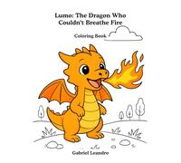 Lumo: The Dragon Who Couldn't Breathe Fire - A Coloring Storybook: A Children's Tale About Perseverance and Self-Confidence - Includes Fun Coloring Pages