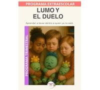 Lumo y el duelo: Acompañar el duelo infantil desde la emoción, la comprensión y la esperanza.