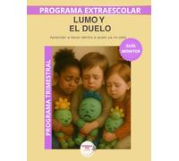 Lumo y el duelo - Guía del Monitor Trimestral: Recursos prácticos y orientaciones para desarrollar el programa educativo Aprende con Lumo