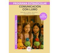 Lumo y la comunicación: Guia del monitor mensual.Programa de educación emocional para desarrollar la escucha activa, la expresión emocional y la comunicación respetuosa en niños