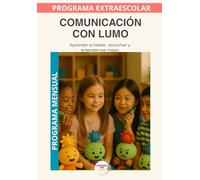 Lumo y la comunicación.: Programa mensual. Programa de educación emocional para desarrollar la escucha activa, la expresión emocional y la comunicación respetuosa en niños