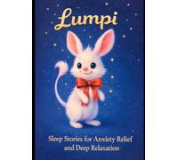 Lumpi: Sleep Stories for Anxiety Relief and Deep Relaxation: A Gentle Bedtime Ritual to Help Children Relax, Fall Asleep Easily, and Sleep Through the Night