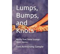 Lumps, Bumps, and Knots: Mostly True, Some Strange - Short Stories