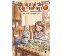 Luna and the Big Feelings. The story of a cat who discovered that anger isn't everything: An interactive emotions story for children ages 4-8 that helps kids calm anger and find peace