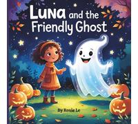 Luna and the Friendly Ghost: A tale of friendship that glows!. A Heartwarming Halloween Children’s Story About Friendship, Courage, and Kindness