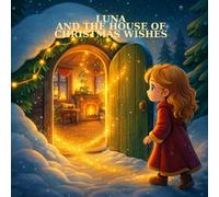 Luna and the House of Christmas Wishes: A Christmas story about courage, kindness, and the warm light of wishes
