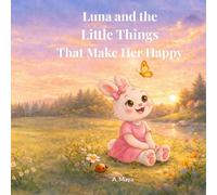 Luna and the Little Things That Make Her Happy: A Calming Bedtime Story About Finding Joy in Everyday Moments for Toddlers (Ages 2-6)
