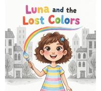 Luna and the Lost Colors: A Children’s Picture Book on Creativity and Diversity