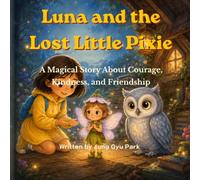 Luna and the Lost Little Pixie: A Magical Story About Courage, Kindness, and Friendship