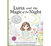 Luna and the Magic of the night - Story, Coloring & Creative Activity Book: Relaxing Bedtime | 104 Pages of Art, Imagination , Dreams., and Mindfulness for Kids