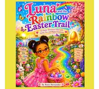 Luna and the Rainbow Easter Trail: An Easter Adventure Filled with Family, Fun, and Magical Surprises