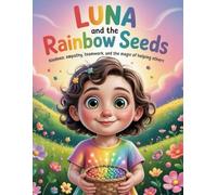Luna and the Rainbow Seeds: Kindness, empathy, teamwork, and the magic of helping others.