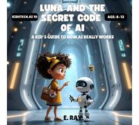 LUNA AND THE SECRET CODE OF AI: A Kid’s Guide to How AI Really Works