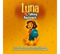 Luna and the Talking Backpack: A fun and heartwarming story that introduces young readers to the world of AI
