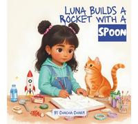 Luna Builds a Rocket with a Spoon: A Magical STEM Story for Curious Kids
