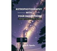 Luna D Sparks Astrophotography With Your Smartphone (Tascabile)