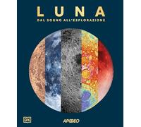Luna. Dal sogno all'esplorazione