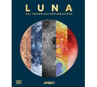 Luna. Dal sogno all'esplorazione - 2025 - Apogeo